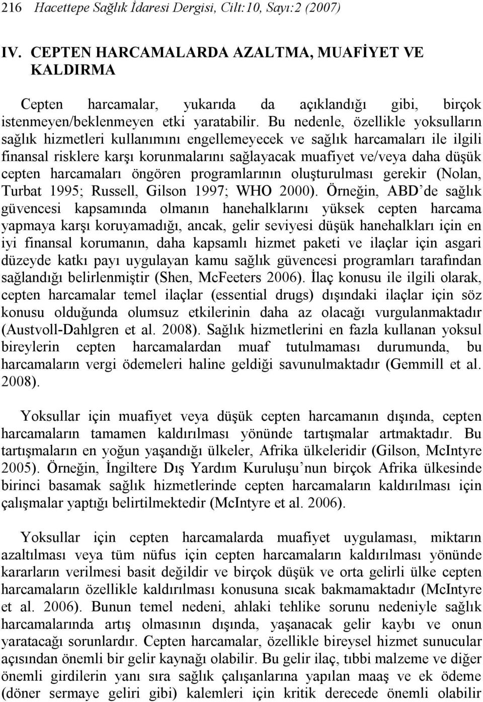 Bu nedenle, özellikle yoksulların sağlık hizmetleri kullanımını engellemeyecek ve sağlık harcamaları ile ilgili finansal risklere karşı korunmalarını sağlayacak muafiyet ve/veya daha düşük cepten