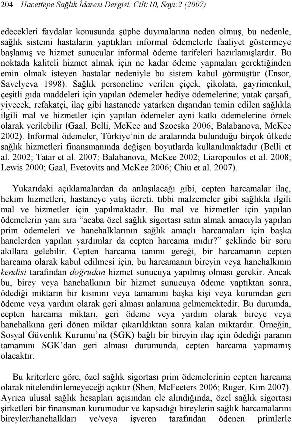 Bu noktada kaliteli hizmet almak için ne kadar ödeme yapmaları gerektiğinden emin olmak isteyen hastalar nedeniyle bu sistem kabul görmüştür (Ensor, Savelyeva 1998).