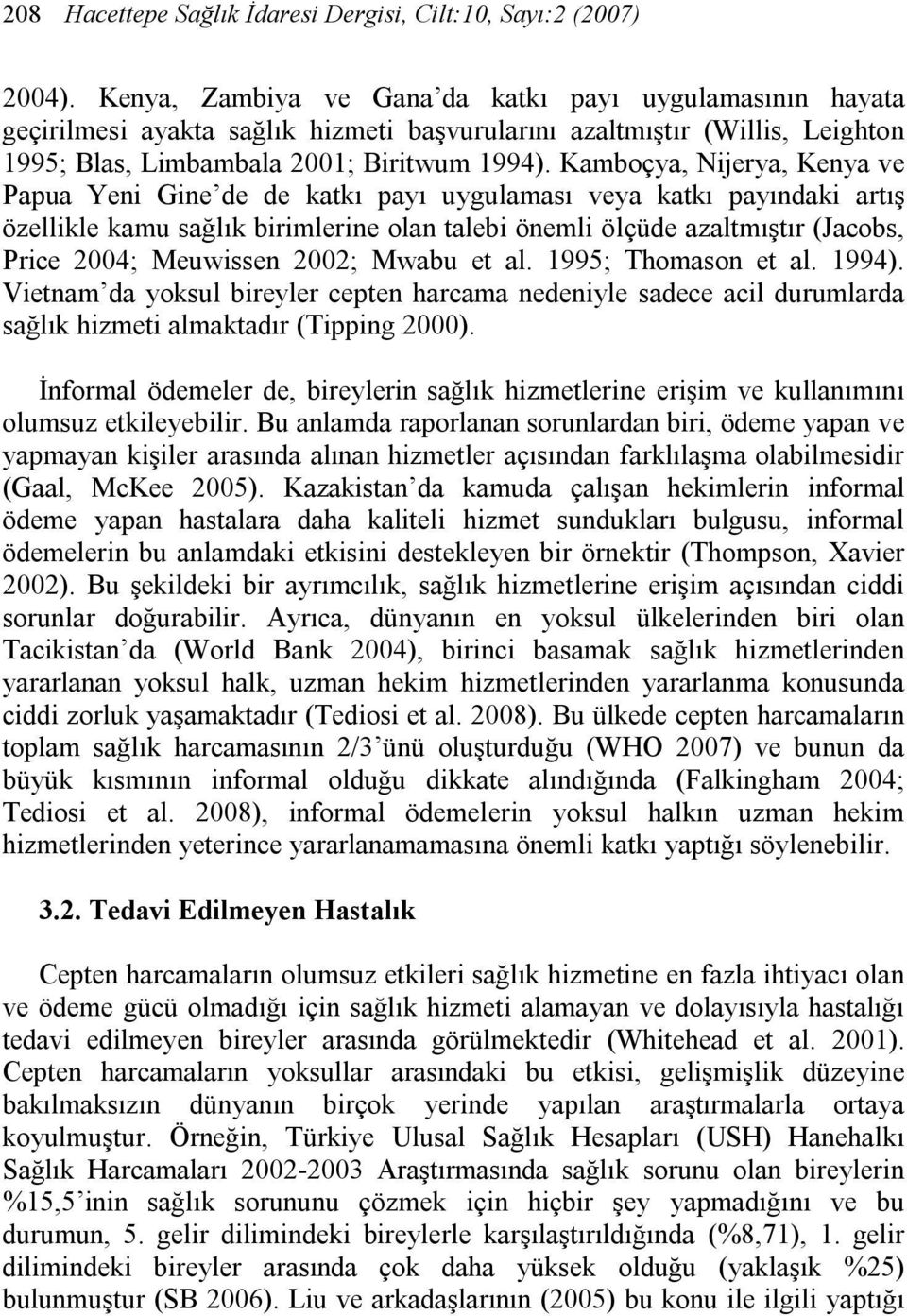 Kamboçya, Nijerya, Kenya ve Papua Yeni Gine de de katkı payı uygulaması veya katkı payındaki artış özellikle kamu sağlık birimlerine olan talebi önemli ölçüde azaltmıştır (Jacobs, Price 2004;