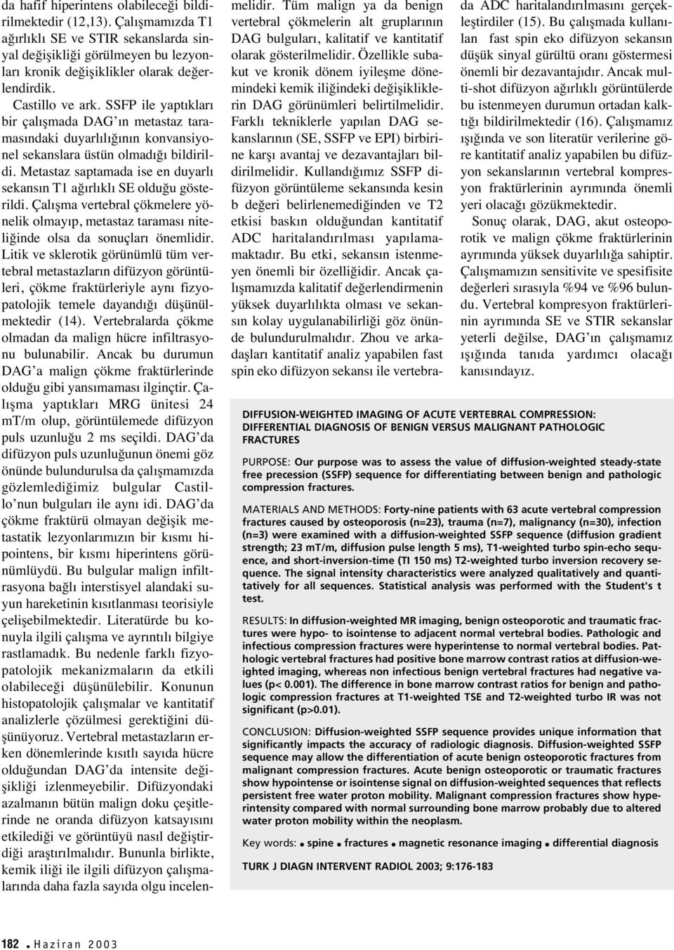 Metastaz saptamada ise en duyarl sekans n T1 ağ rl kl SE olduğu gösterildi. Çal şma vertebral çökmelere yönelik olmay p, metastaz taramas niteliğinde olsa da sonuçlar önemlidir.