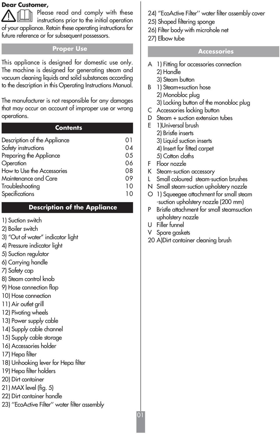 The machine is designed for generating steam and vacuum cleaning liquids and solid substances according to the description in this Operating Instructions Manual.