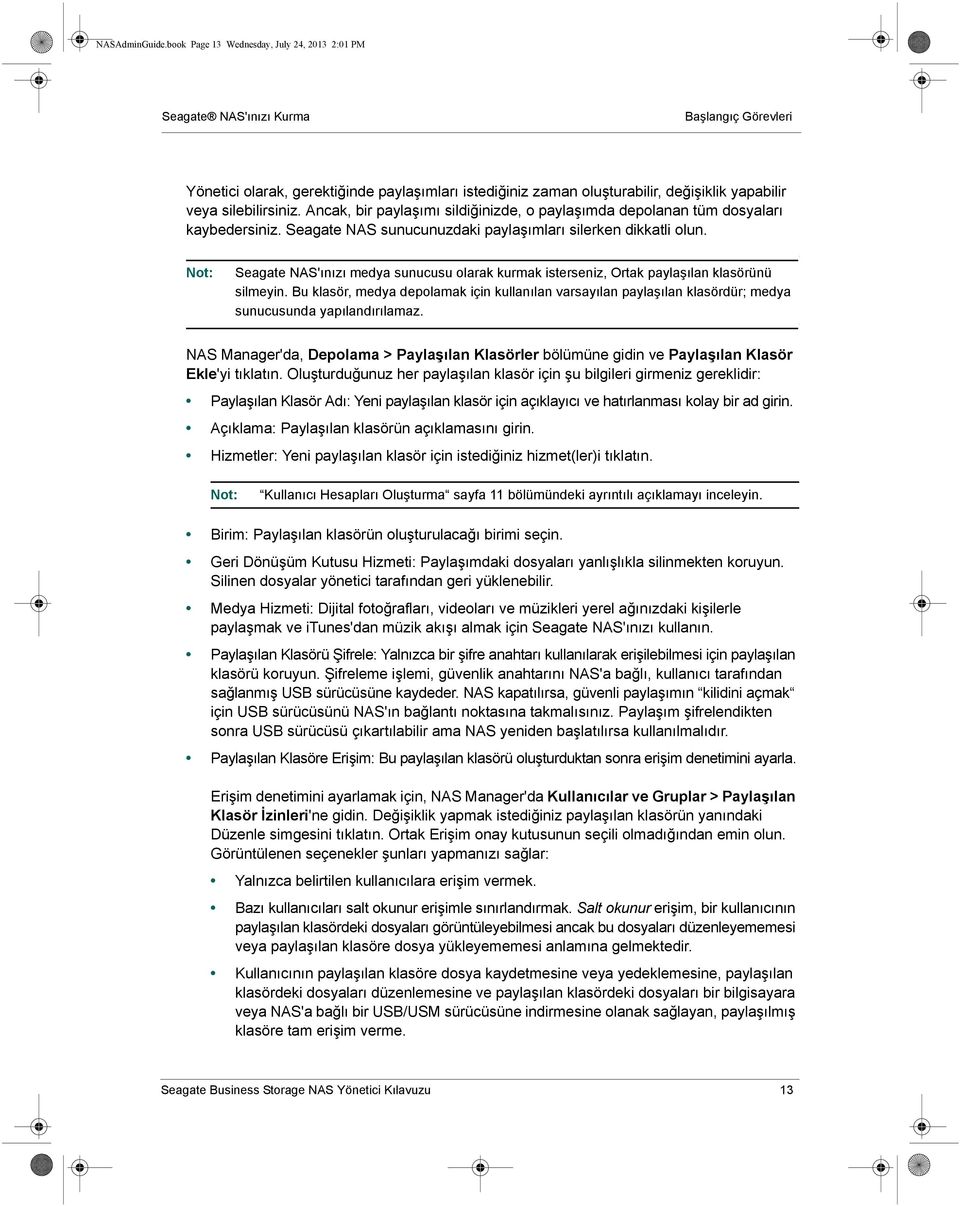 silebilirsiniz. Ancak, bir paylaşımı sildiğinizde, o paylaşımda depolanan tüm dosyaları kaybedersiniz. Seagate NAS sunucunuzdaki paylaşımları silerken dikkatli olun.