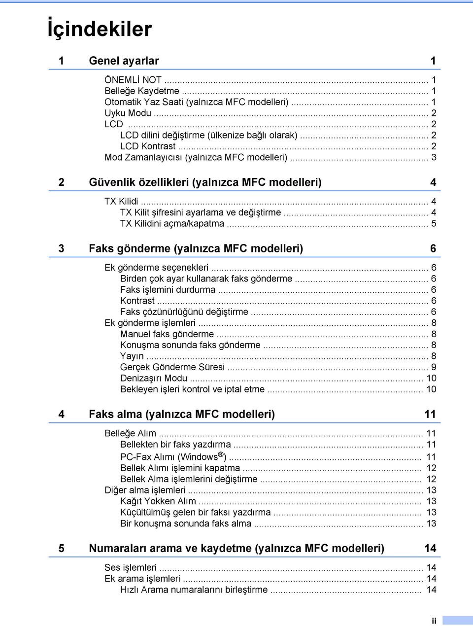 .. 5 3 Faks gönderme (yalnızca MFC modelleri) 6 Ek gönderme seçenekleri... 6 Birden çok ayar kullanarak faks gönderme... 6 Faks işlemini durdurma... 6 Kontrast... 6 Faks çözünürlüğünü değiştirme.