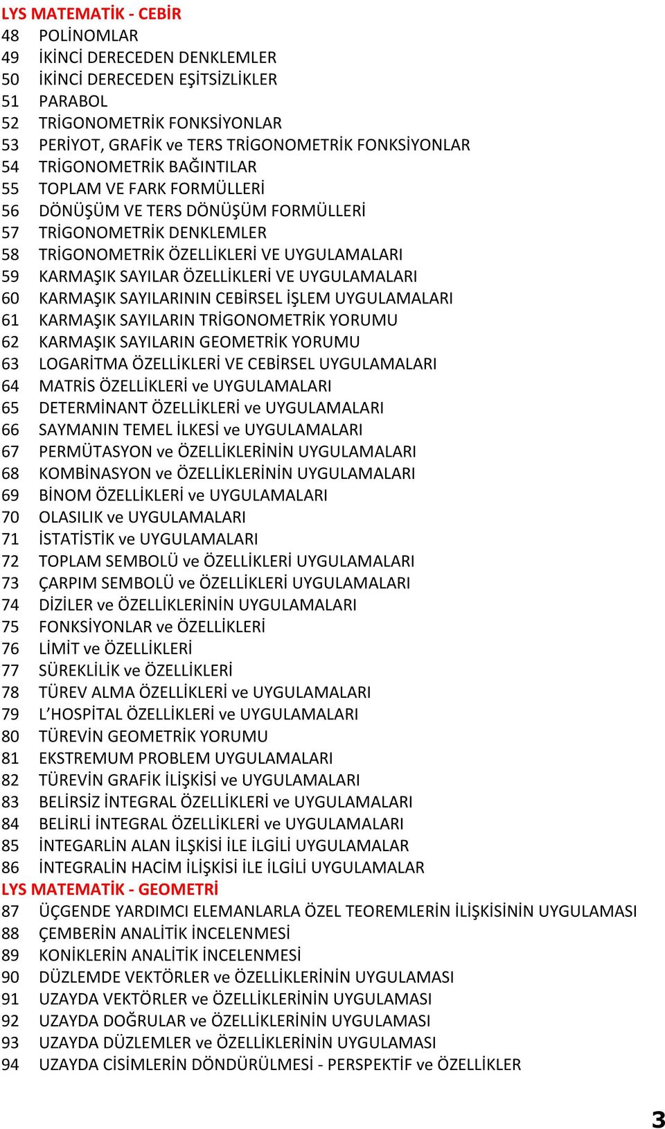 UYGULAMALARI 60 KARMAŞIK SAYILARININ CEBİRSEL İŞLEM UYGULAMALARI 61 KARMAŞIK SAYILARIN TRİGONOMETRİK YORUMU 62 KARMAŞIK SAYILARIN GEOMETRİK YORUMU 63 LOGARİTMA ÖZELLİKLERİ VE CEBİRSEL UYGULAMALARI 64