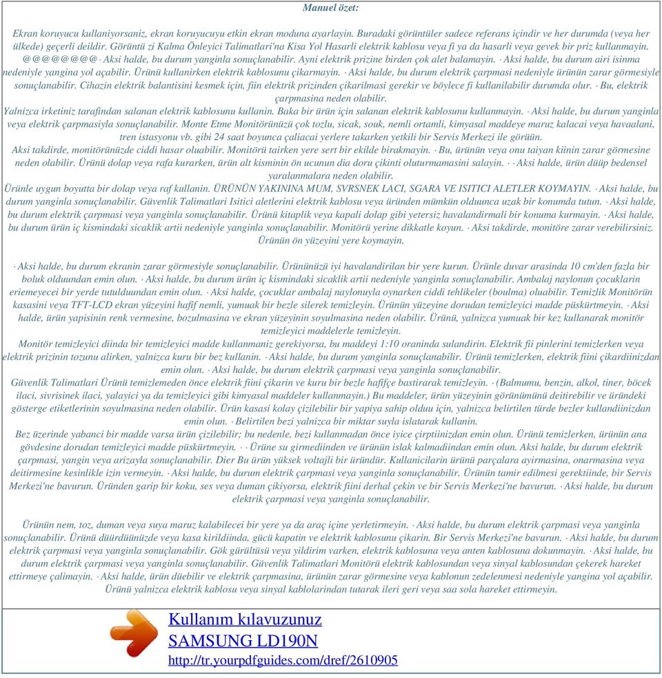 Ayni elektrik prizine birden çok alet balamayin. Aksi halde, bu durum airi isinma nedeniyle yangina yol açabilir. Ürünü kullanirken elektrik kablosunu çikarmayin.