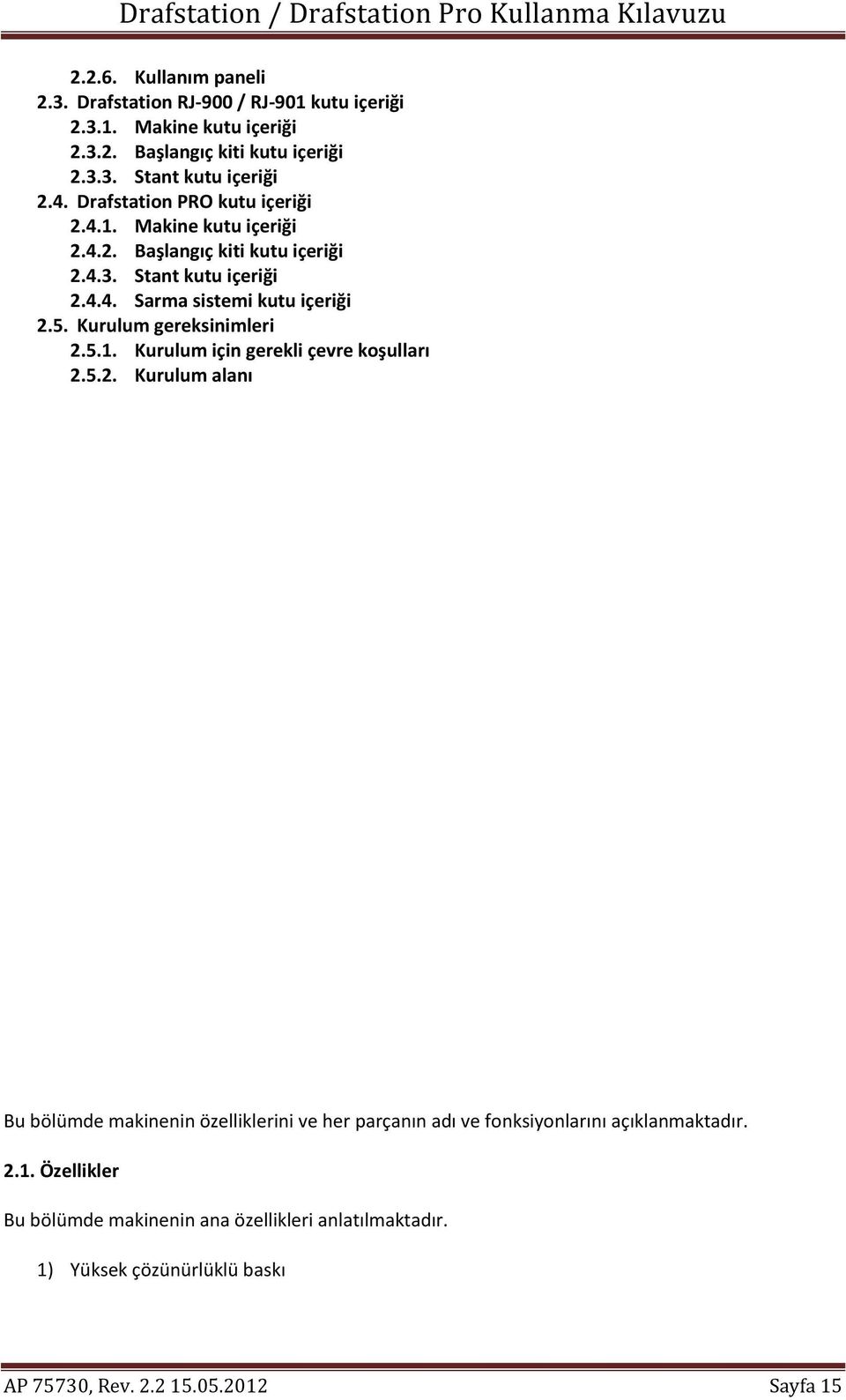 Kurulum gereksinimleri 2.5.1. Kurulum için gerekli çevre koşulları 2.5.2. Kurulum alanı Bu bölümde makinenin özelliklerini ve her parçanın adı ve fonksiyonlarını açıklanmaktadır.