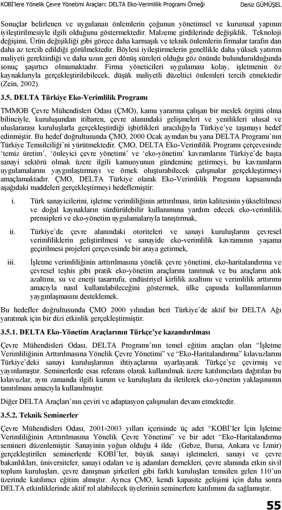 Böylesi iyileştirmelerin genellikle daha yüksek yatırım maliyeti gerektirdiği ve daha uzun geri dönüş süreleri olduğu göz önünde bulundurulduğunda sonuç şaşırtıcı olmamaktadır.