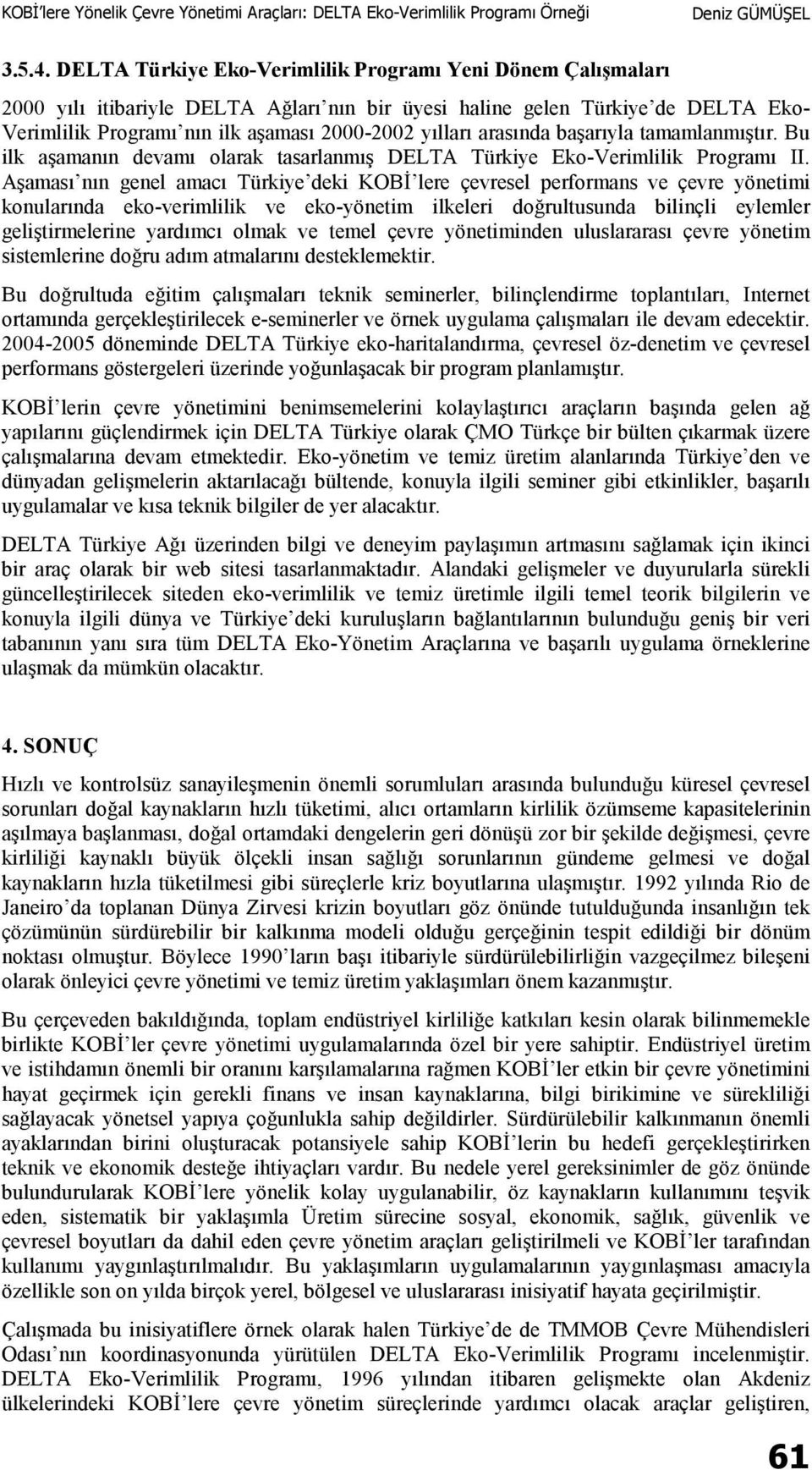 arasında başarıyla tamamlanmıştır. Bu ilk aşamanın devamı olarak tasarlanmış DELTA Türkiye Eko-Verimlilik Programı II.