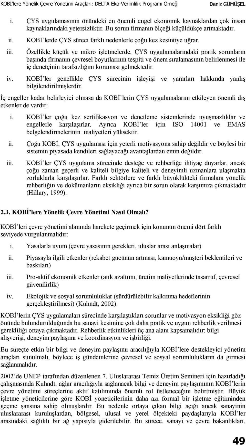 Özellikle küçük ve mikro işletmelerde, ÇYS uygulamalarındaki pratik sorunların başında firmanın çevresel boyutlarının tespiti ve önem sıralamasının belirlenmesi ile iç denetçinin tarafsızlığını