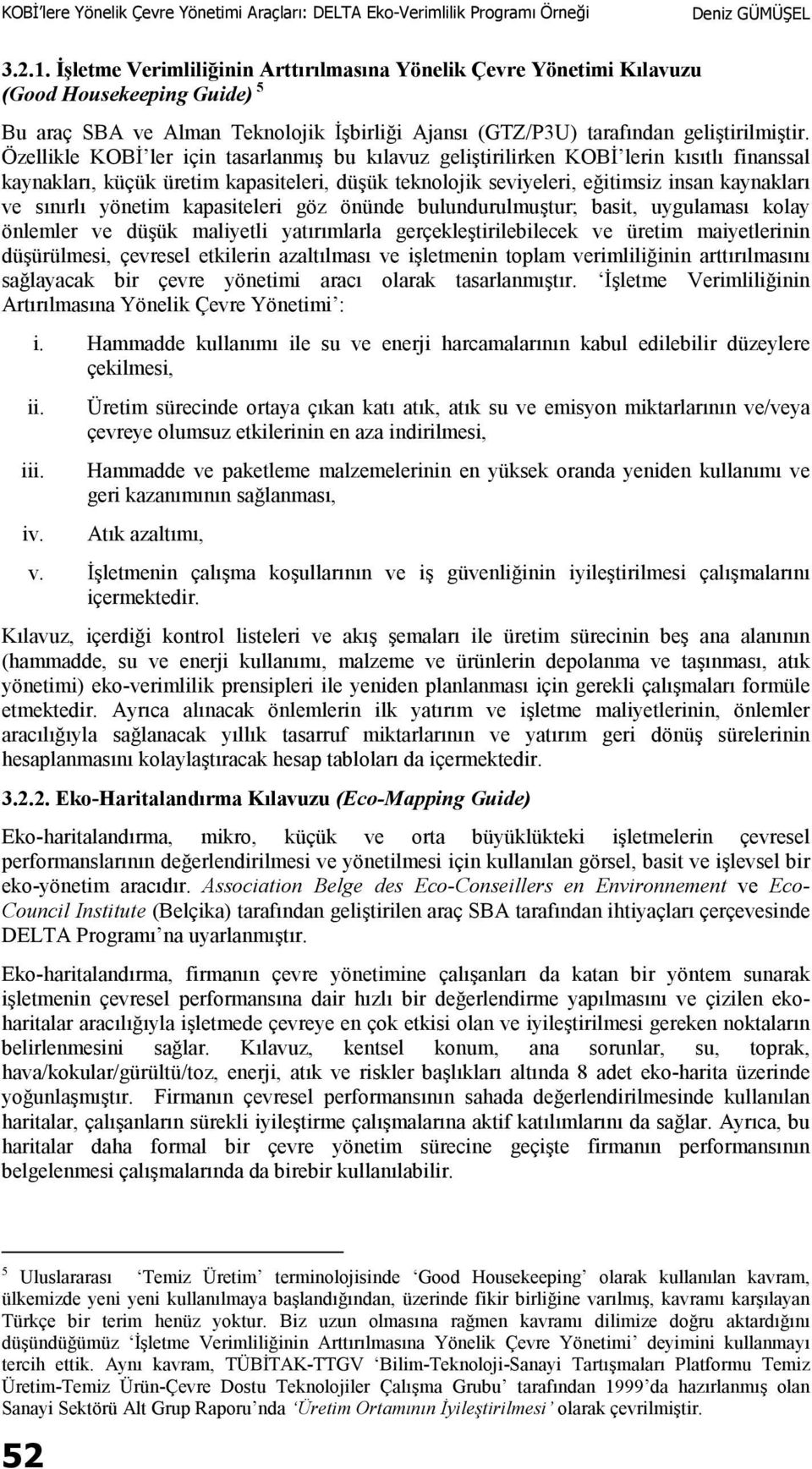 yönetim kapasiteleri göz önünde bulundurulmuştur; basit, uygulaması kolay önlemler ve düşük maliyetli yatırımlarla gerçekleştirilebilecek ve üretim maiyetlerinin düşürülmesi, çevresel etkilerin