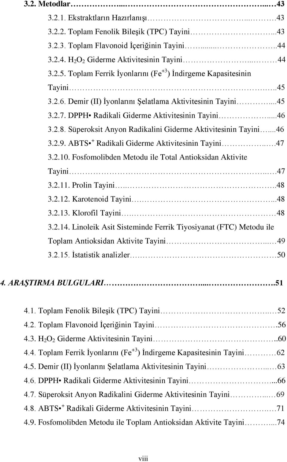 ..46 3.2.8. Süperoksit Anyon Radikalini Giderme Aktivitesinin Tayini...46 3.2.9. ABTS + Radikali Giderme Aktivitesinin Tayini...47 3.2.10. Fosfomolibden Metodu ile Total Antioksidan Aktivite Tayini.