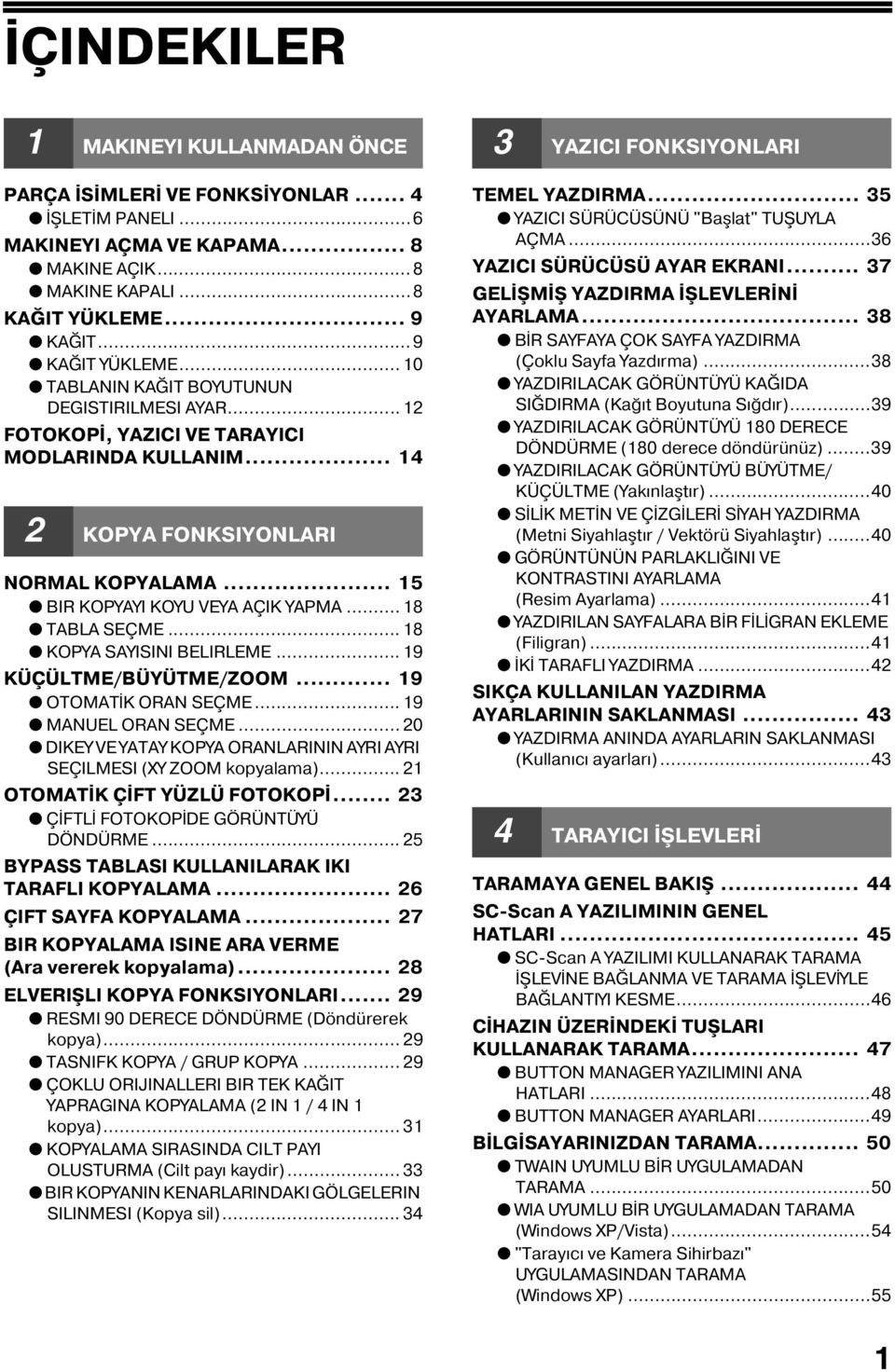 .. 8 KOPYA SAYISINI BELIRLEME... 9 KÜÇÜLTME/BÜYÜTME/ZOOM... 9 OTOMATİK ORAN SEÇME... 9 MANUEL ORAN SEÇME... 0 DIKEY VE YATAY KOPYA ORANLARININ AYRI AYRI SEÇILMESI (XY ZOOM kopyalama).