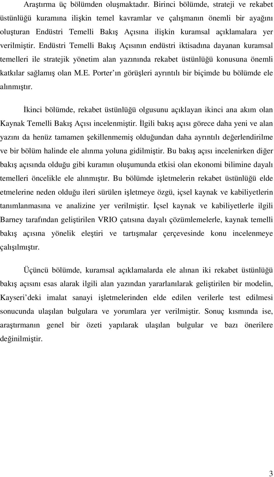 Endüstri Temelli Bakış Açısının endüstri iktisadına dayanan kuramsal temelleri ile stratejik yönetim alan yazınında rekabet üstünlüğü konusuna önemli katkılar sağlamış olan M.E. Porter ın görüşleri ayrıntılı bir biçimde bu bölümde ele alınmıştır.