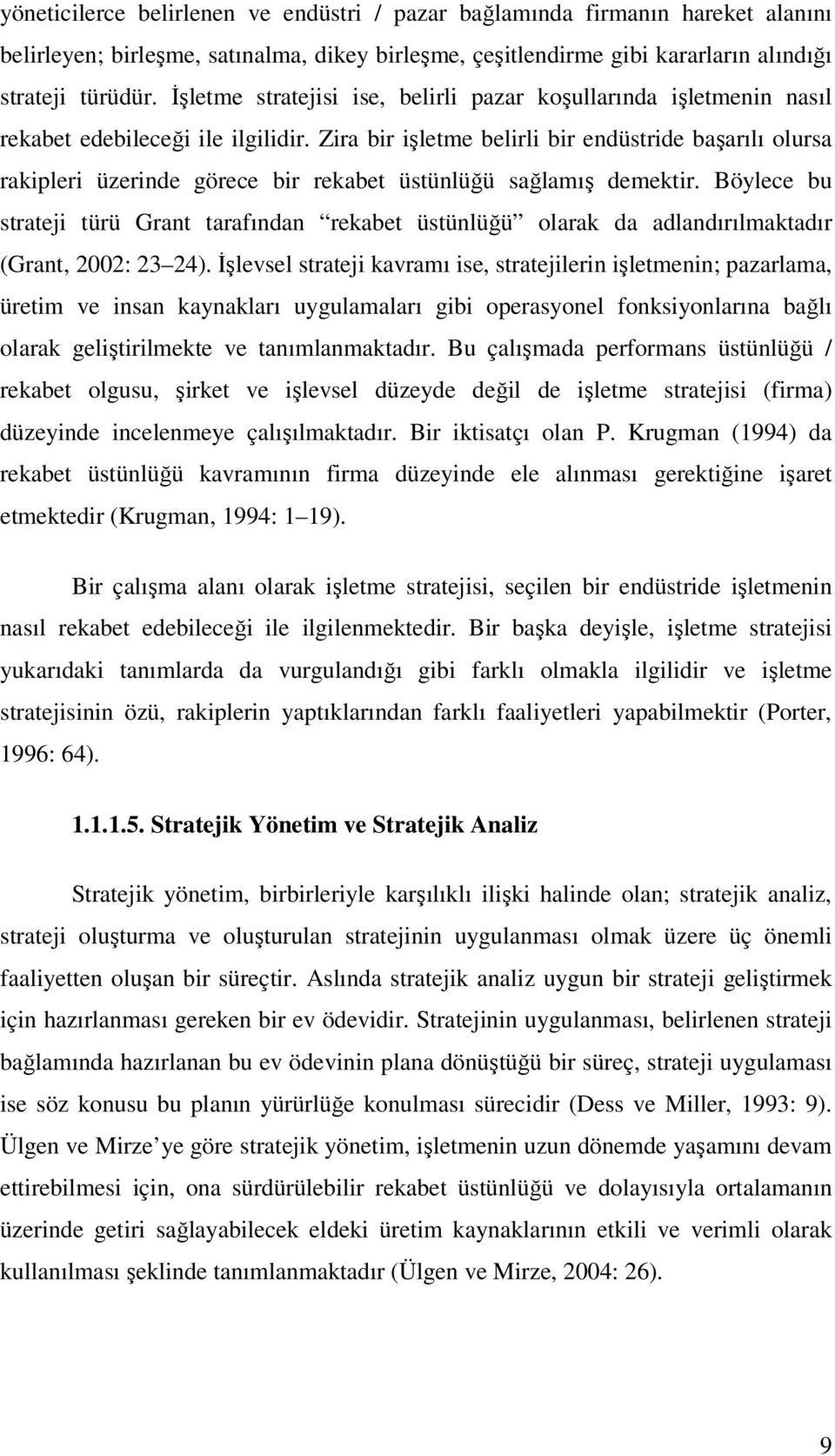 Zira bir işletme belirli bir endüstride başarılı olursa rakipleri üzerinde görece bir rekabet üstünlüğü sağlamış demektir.