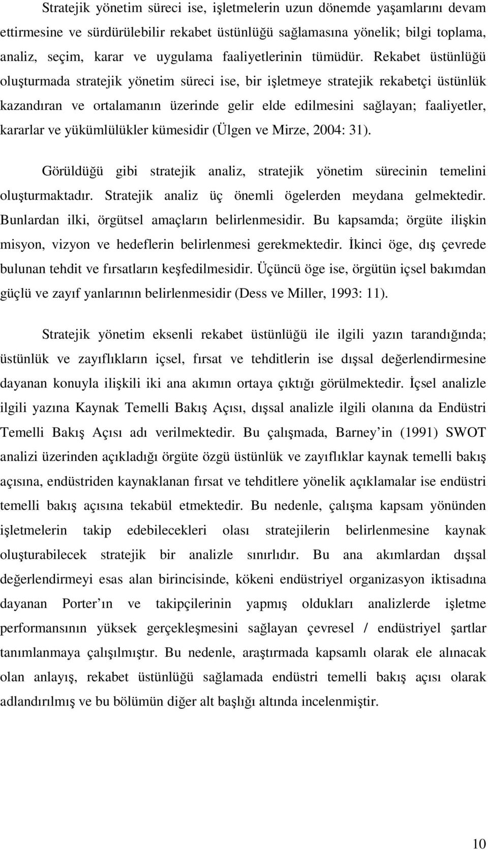 Rekabet üstünlüğü oluşturmada stratejik yönetim süreci ise, bir işletmeye stratejik rekabetçi üstünlük kazandıran ve ortalamanın üzerinde gelir elde edilmesini sağlayan; faaliyetler, kararlar ve