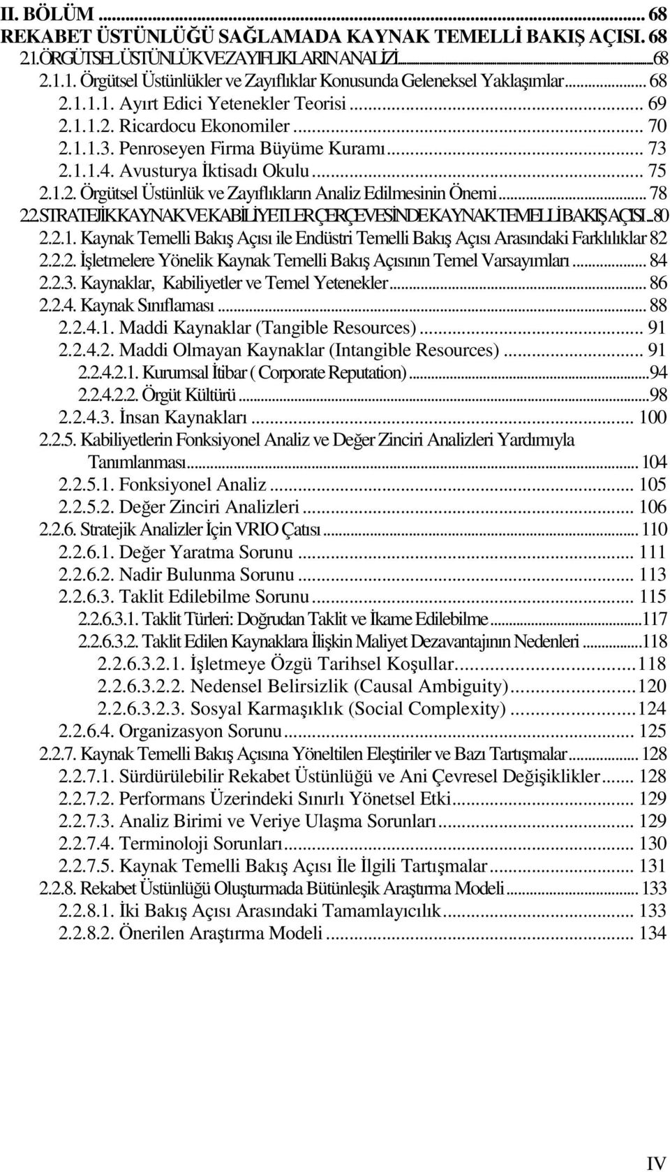 ..78 2.2. STRATEJİK KAYNAK VE KABİLİYETLER ÇERÇEVESİNDE KAYNAK TEMELLİ BAKIŞ AÇISI...80 2.2.1. Kaynak Temelli Bakış Açısı ile Endüstri Temelli Bakış Açısı Arasındaki Farklılıklar82 2.2.2. İşletmelere Yönelik Kaynak Temelli Bakış Açısının Temel Varsayımları.