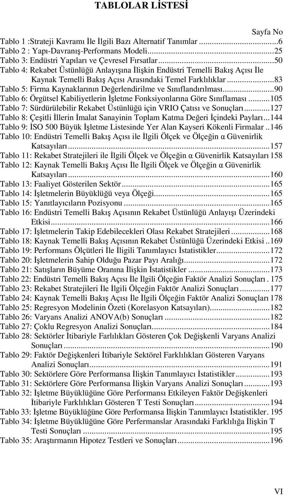 ..83 Tablo 5: Firma Kaynaklarının Değerlendirilme ve Sınıflandırılması...90 Tablo 6: Örgütsel Kabiliyetlerin İşletme Fonksiyonlarına Göre Sınıflaması.