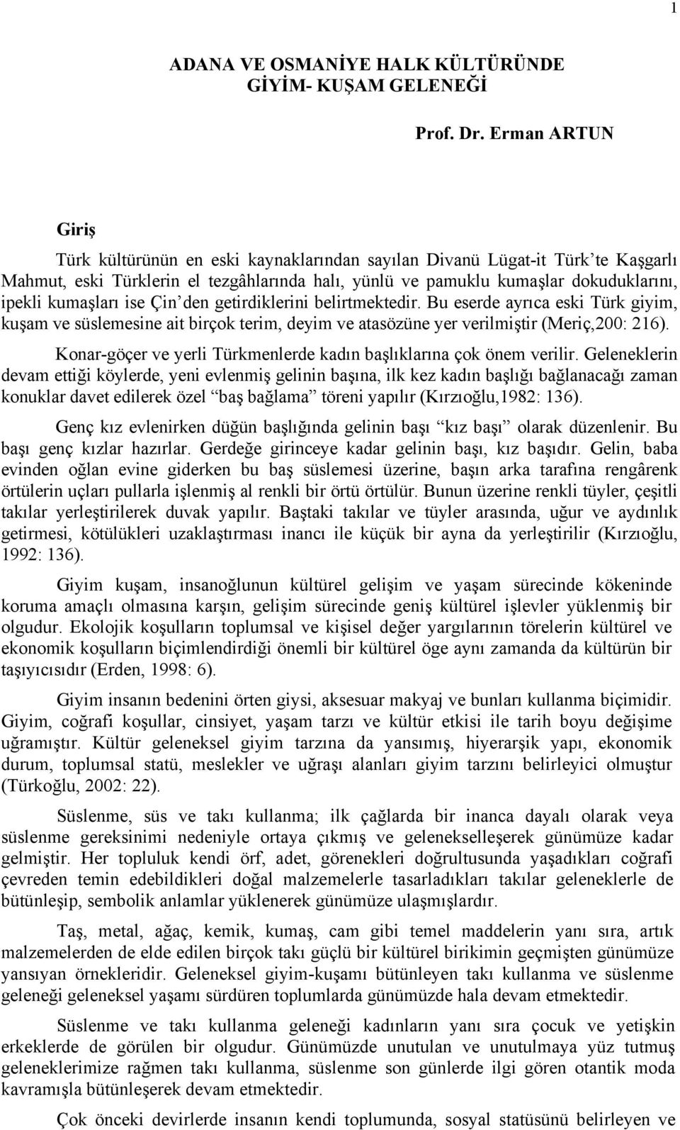 kumaşları ise Çin den getirdiklerini belirtmektedir. Bu eserde ayrıca eski Türk giyim, kuşam ve süslemesine ait birçok terim, deyim ve atasözüne yer verilmiştir (Meriç,200: 216).