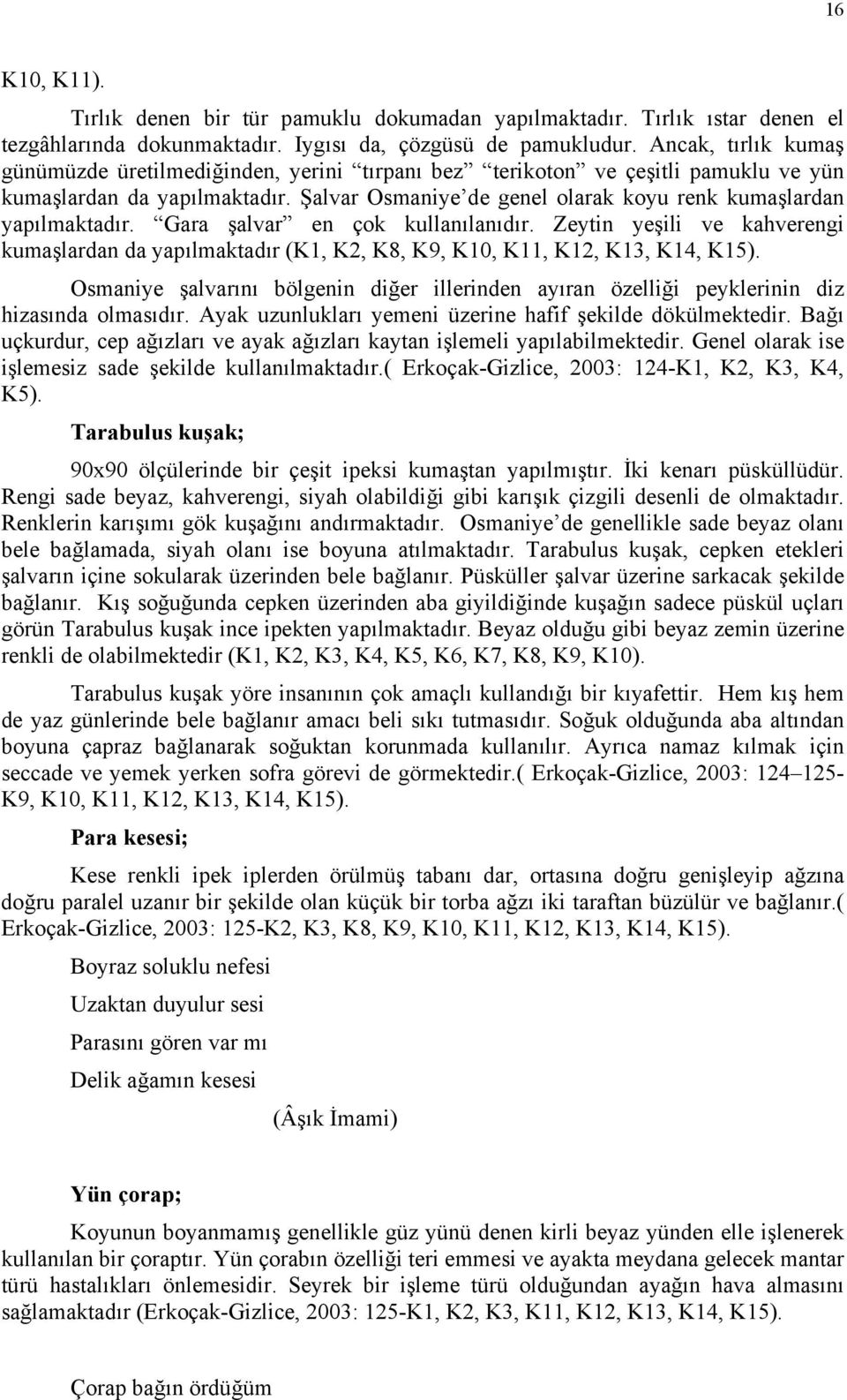 Şalvar Osmaniye de genel olarak koyu renk kumaşlardan yapılmaktadır. Gara şalvar en çok kullanılanıdır.