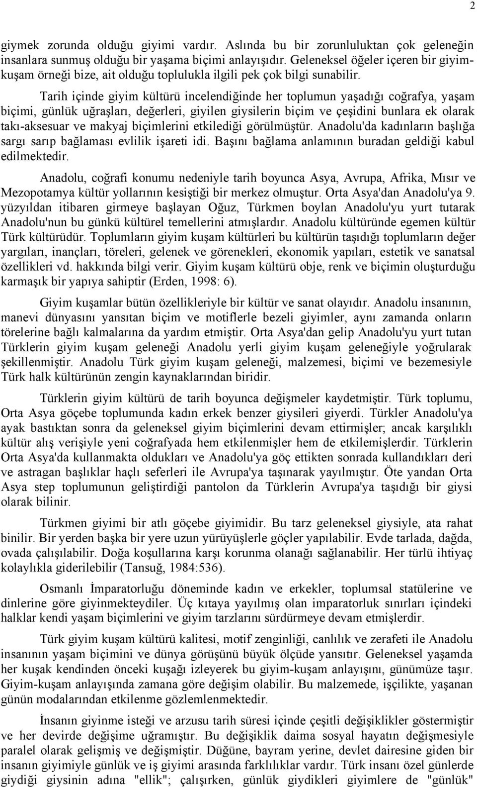 Tarih içinde giyim kültürü incelendiğinde her toplumun yaşadığı coğrafya, yaşam biçimi, günlük uğraşları, değerleri, giyilen giysilerin biçim ve çeşidini bunlara ek olarak takı-aksesuar ve makyaj