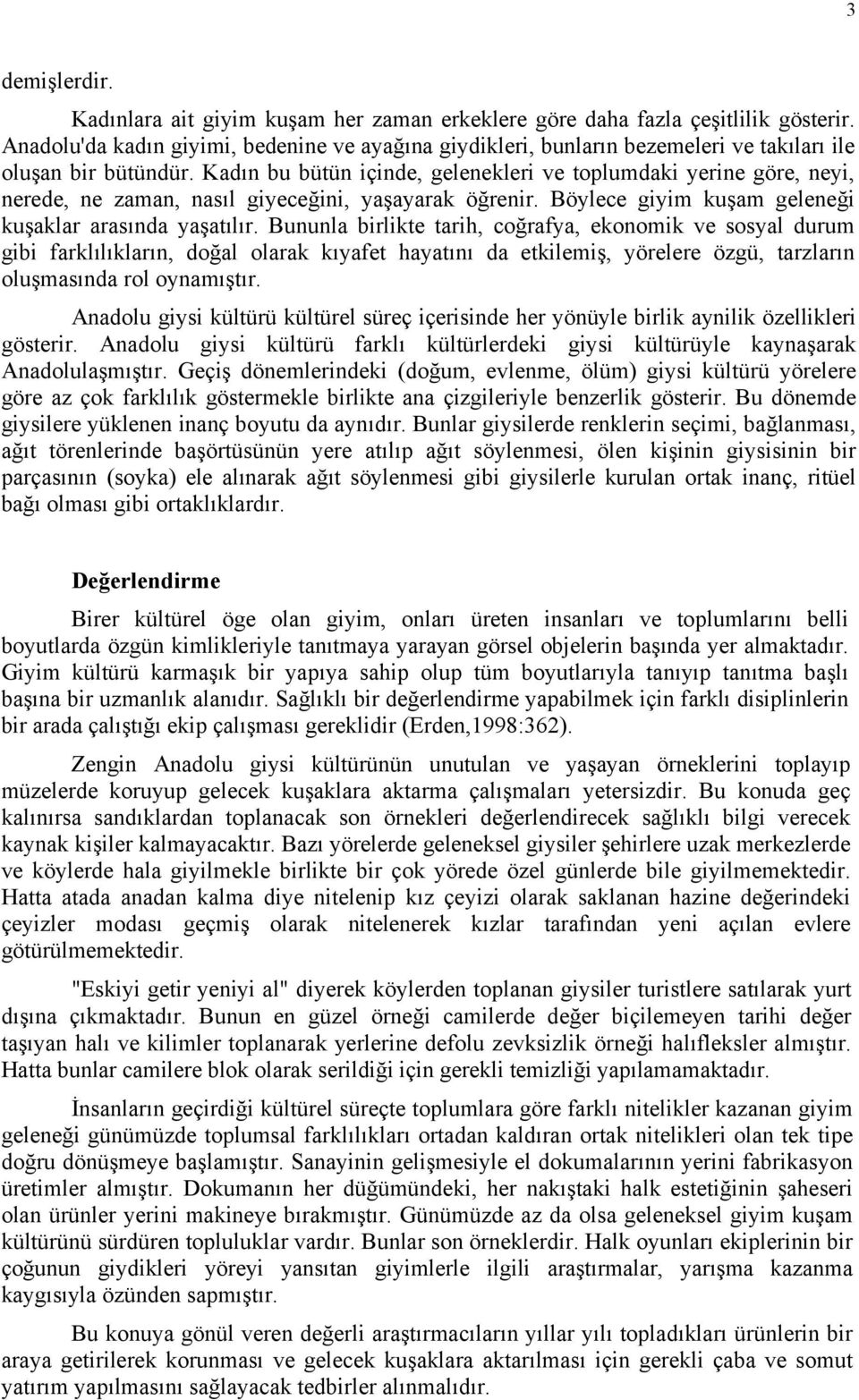 Kadın bu bütün içinde, gelenekleri ve toplumdaki yerine göre, neyi, nerede, ne zaman, nasıl giyeceğini, yaşayarak öğrenir. Böylece giyim kuşam geleneği kuşaklar arasında yaşatılır.