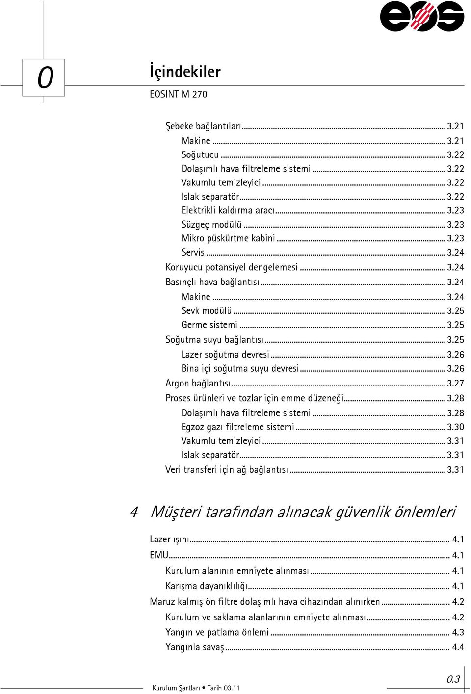 ..3.25 Lazer soğutma devresi...3.26 Bina içi soğutma suyu devresi...3.26 Argon bağlantısı...3.27 Proses ürünleri ve tozlar için emme düzeneği...3.28 Dolaşımlı hava filtreleme sistemi...3.28 Egzoz gazı filtreleme sistemi.