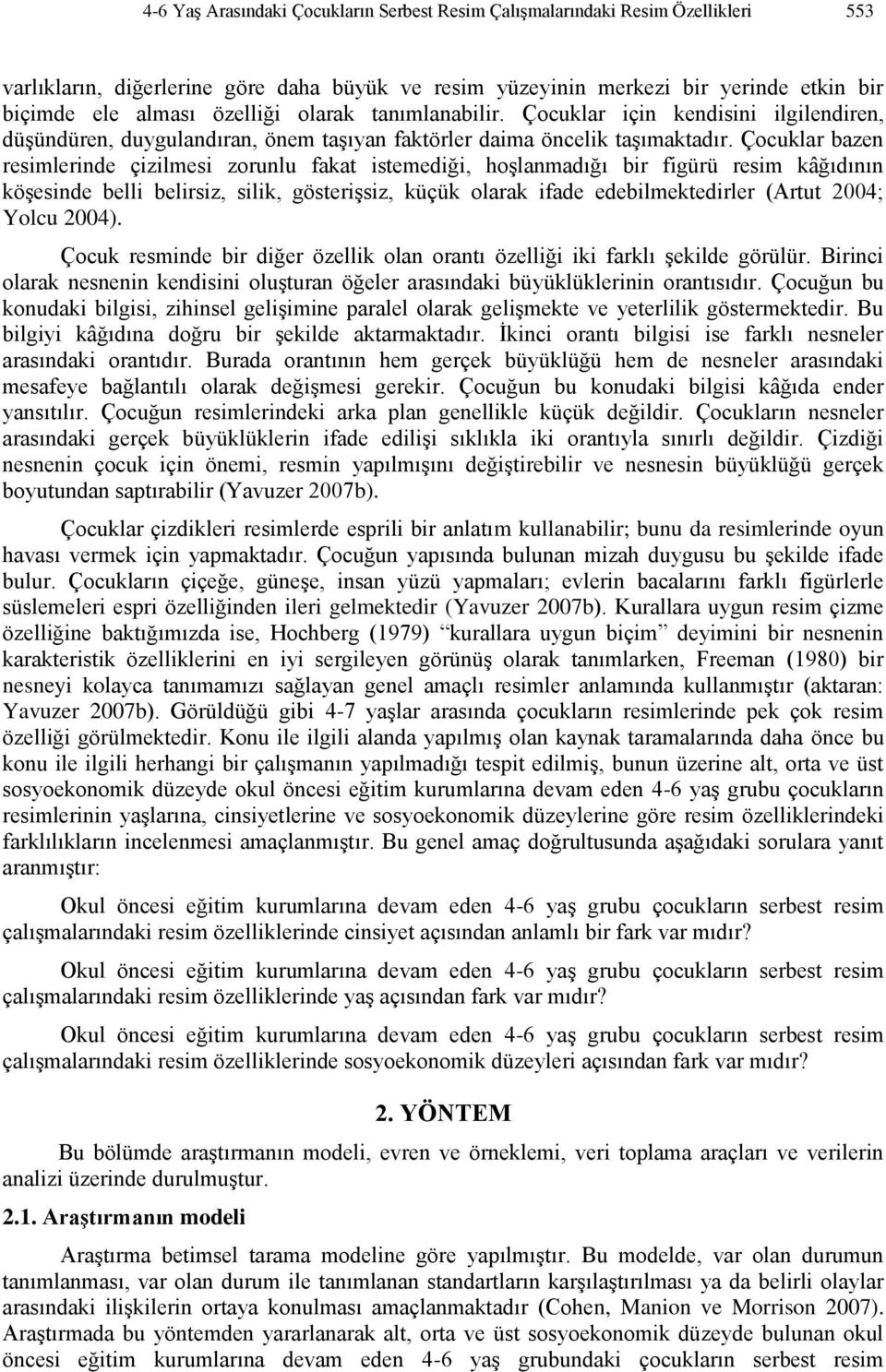 Çocuklar bazen resimlerinde çizilmesi zorunlu fakat istemediği, hoşlanmadığı bir figürü resim kâğıdının köşesinde belli belirsiz, silik, gösterişsiz, küçük olarak ifade edebilmektedirler (Artut 2004;