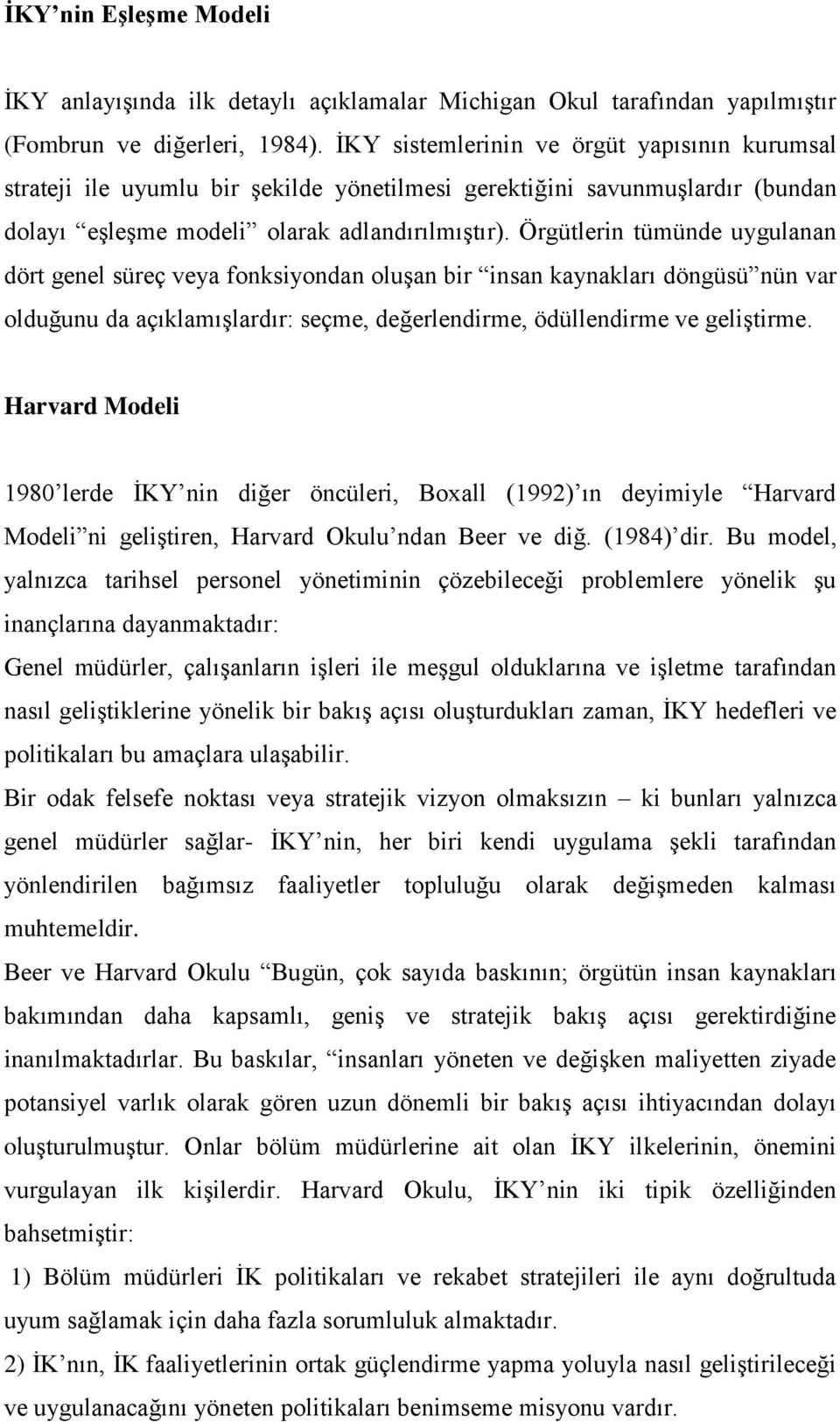 Örgütlerin tümünde uygulanan dört genel süreç veya fnksiyndan luşan bir insan kaynakları döngüsü nün var lduğunu da açıklamışlardır: seçme, değerlendirme, ödüllendirme ve geliştirme.