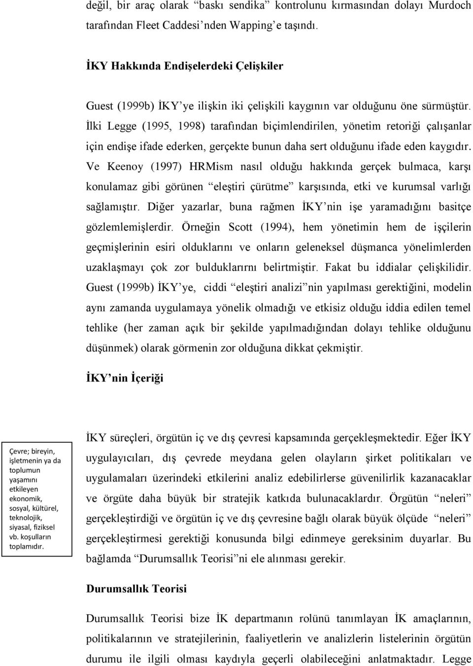 İlki Legge (1995, 1998) tarafından biçimlendirilen, yönetim retriği çalışanlar için endişe ifade ederken, gerçekte bunun daha sert lduğunu ifade eden kaygıdır.