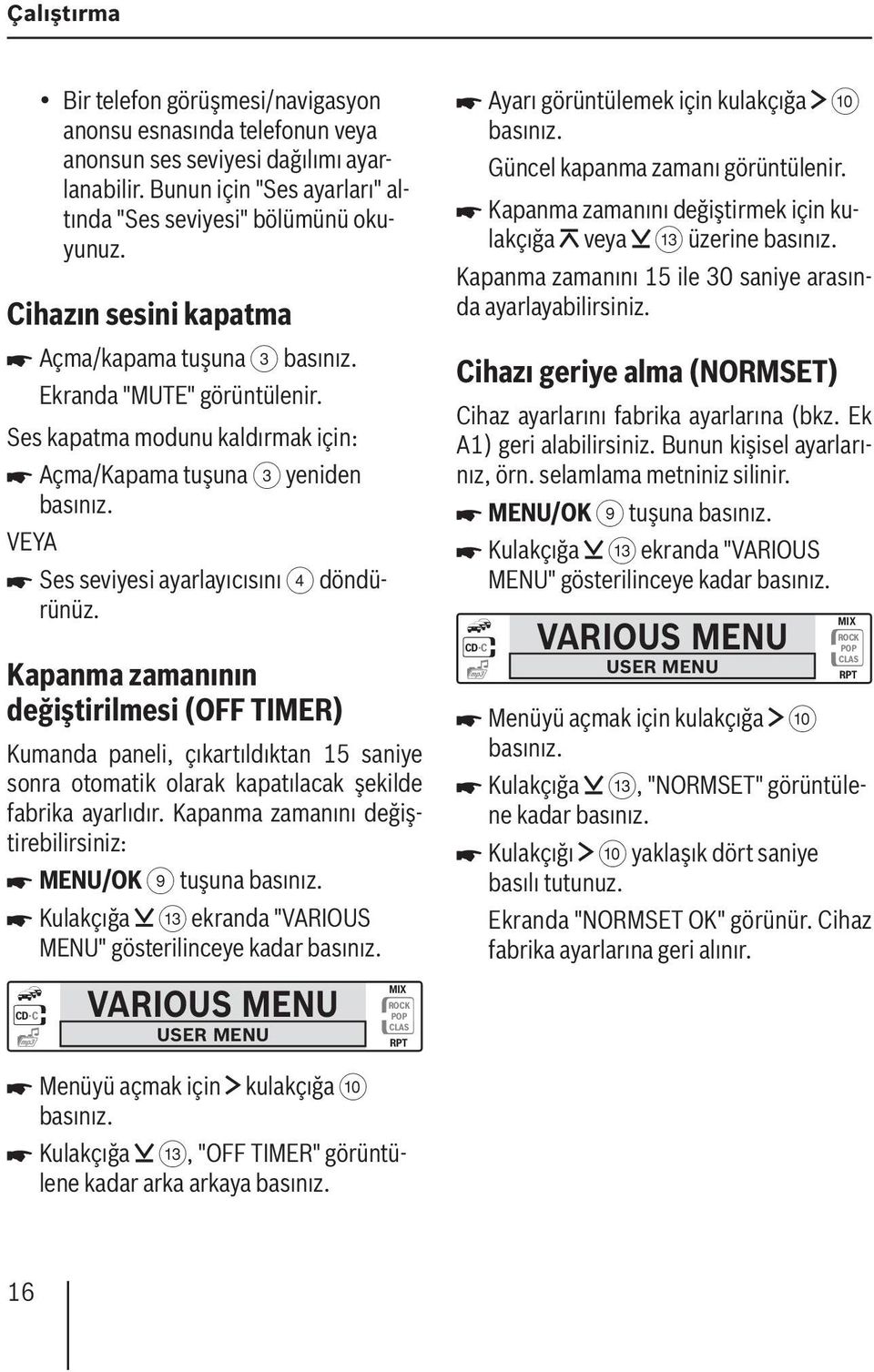 Kapanma zamanının değiştirilmesi (OFF TIMER ) Kumanda paneli, çıkartıldıktan 15 saniye sonra otomatik olarak kapatılacak şekilde fabrika ayarlıdır.