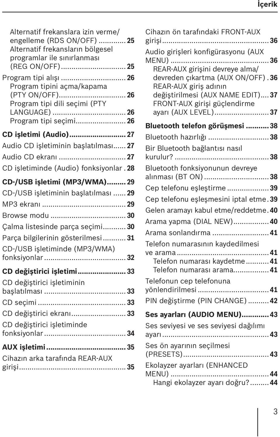 .. 27 Audio CD ekranı... 27 CD işletiminde (Audio) fonksiyonlar. 28 CD-/USB işletimi (MP3/WMA)... 29 CD-/USB işletiminin başlatılması... 29 MP3 ekranı... 29 Browse modu.