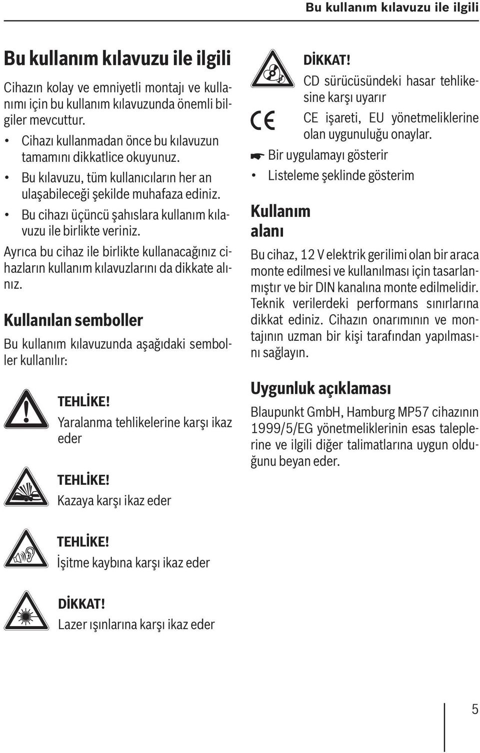 Bu cihazı üçüncü şahıslara kullanım kılavuzu ile birlikte veriniz. Ayrıca bu cihaz ile birlikte kullanacağınız cihazların kullanım kılavuzlarını da dikkate alınız.