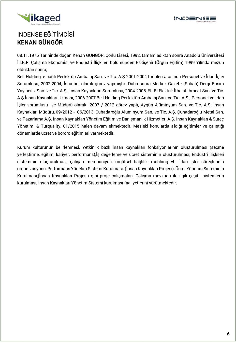 balaj San. ve Tic. A.Ş 2001-2004 tarihleri arasında Personel ve İdari İşler Sorumlusu, 2002-2004, İstanbul olarak görev yapmıştır. Daha sonra Merkez Gazete (Sabah) Dergi Basım Yayıncılık San. ve Tic. A.Ş., İnsan Kaynakları Sorumlusu, 2004-2005, EL-Bİ Elektrik İthalat İhracat San.