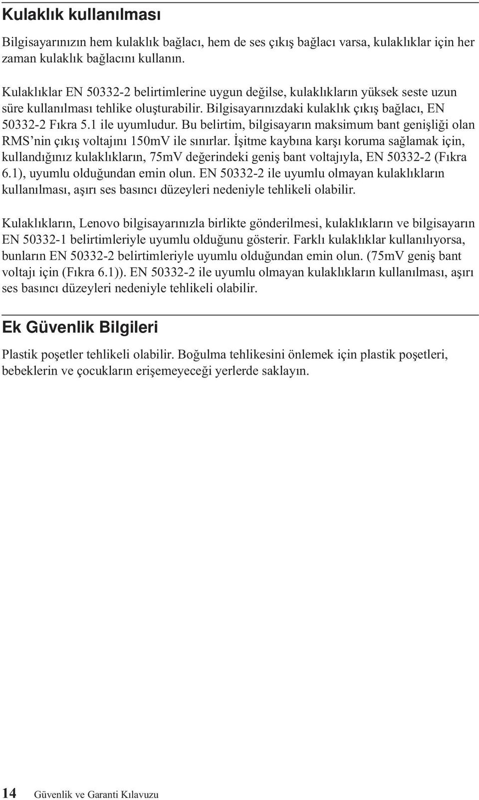 1 ile uyumludur. Bu belirtim, bilgisayarın maksimum bant genişliği olan RMS nin çıkış voltajını 150mV ile sınırlar.