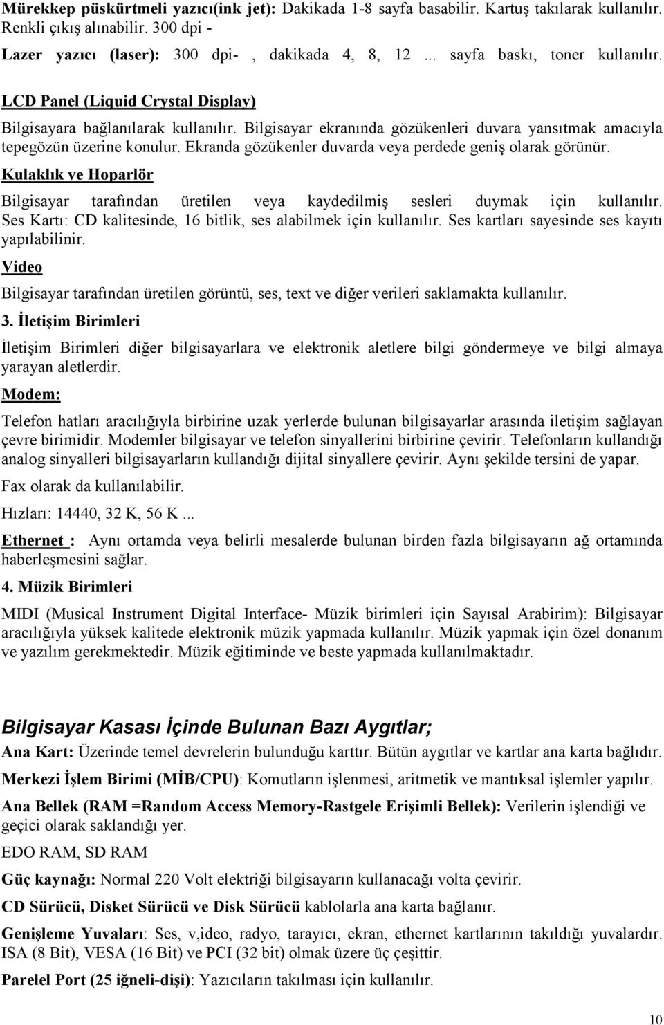 Ekranda gözükenler duvarda veya perdede geniş olarak görünür. Kulaklık ve Hoparlör Bilgisayar tarafından üretilen veya kaydedilmiş sesleri duymak için kullanılır.