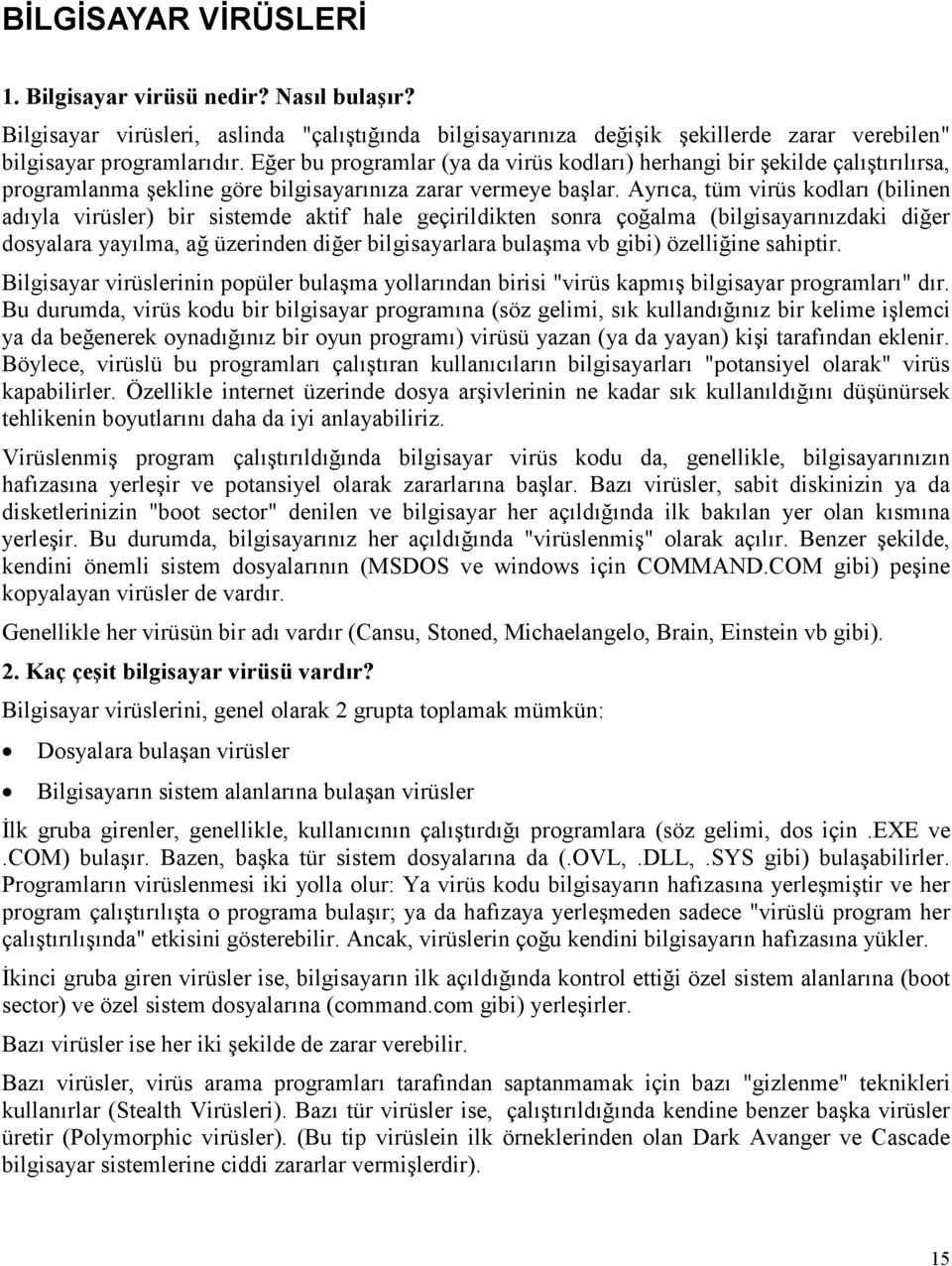 Ayrıca, tüm virüs kodları (bilinen adıyla virüsler) bir sistemde aktif hale geçirildikten sonra çoğalma (bilgisayarınızdaki diğer dosyalara yayılma, ağ üzerinden diğer bilgisayarlara bulaşma vb gibi)