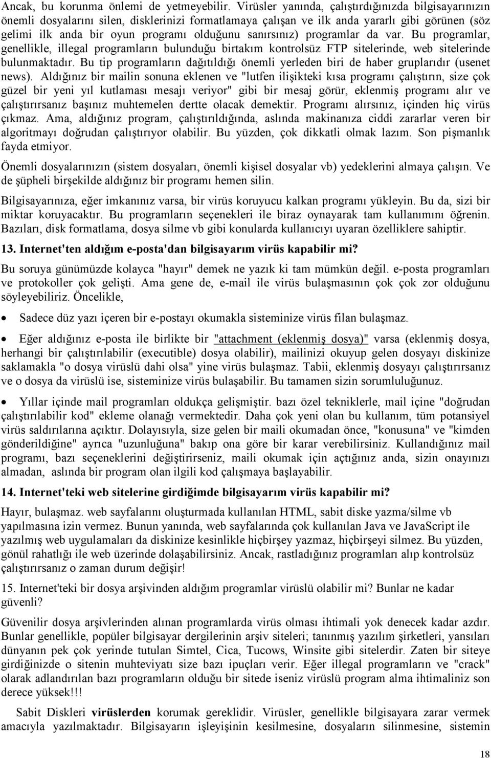 sanırsınız) programlar da var. Bu programlar, genellikle, illegal programların bulunduğu birtakım kontrolsüz FTP sitelerinde, web sitelerinde bulunmaktadır.