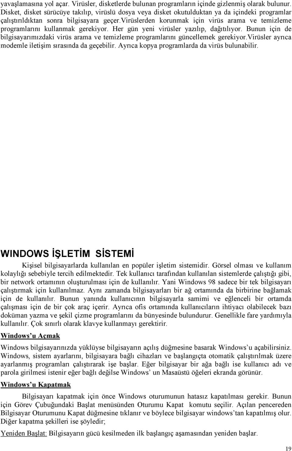 virüslerden korunmak için virüs arama ve temizleme programlarını kullanmak gerekiyor. Her gün yeni virüsler yazılıp, dağıtılıyor.