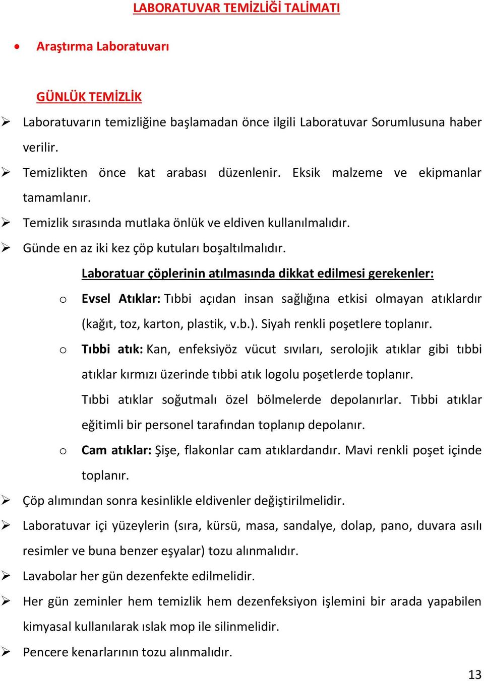 Laboratuar çöplerinin atılmasında dikkat edilmesi gerekenler: o Evsel Atıklar: Tıbbi açıdan insan sağlığına etkisi olmayan atıklardır (kağıt, toz, karton, plastik, v.b.).