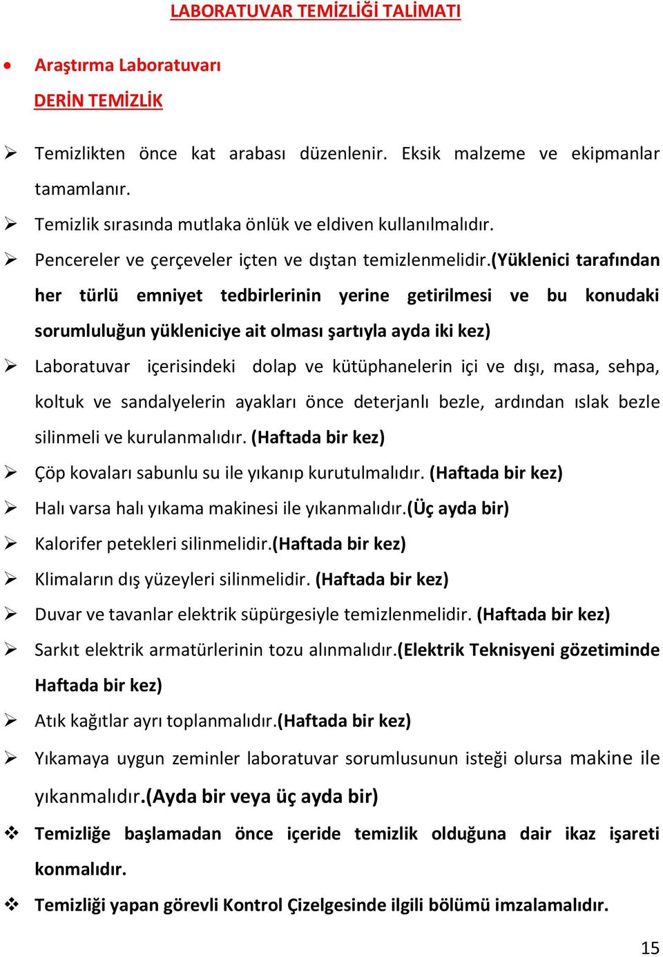 ve dışı, masa, sehpa, koltuk ve sandalyelerin ayakları önce deterjanlı bezle, ardından ıslak bezle silinmeli ve kurulanmalıdır. (Haftada bir kez) Çöp kovaları sabunlu su ile yıkanıp kurutulmalıdır.