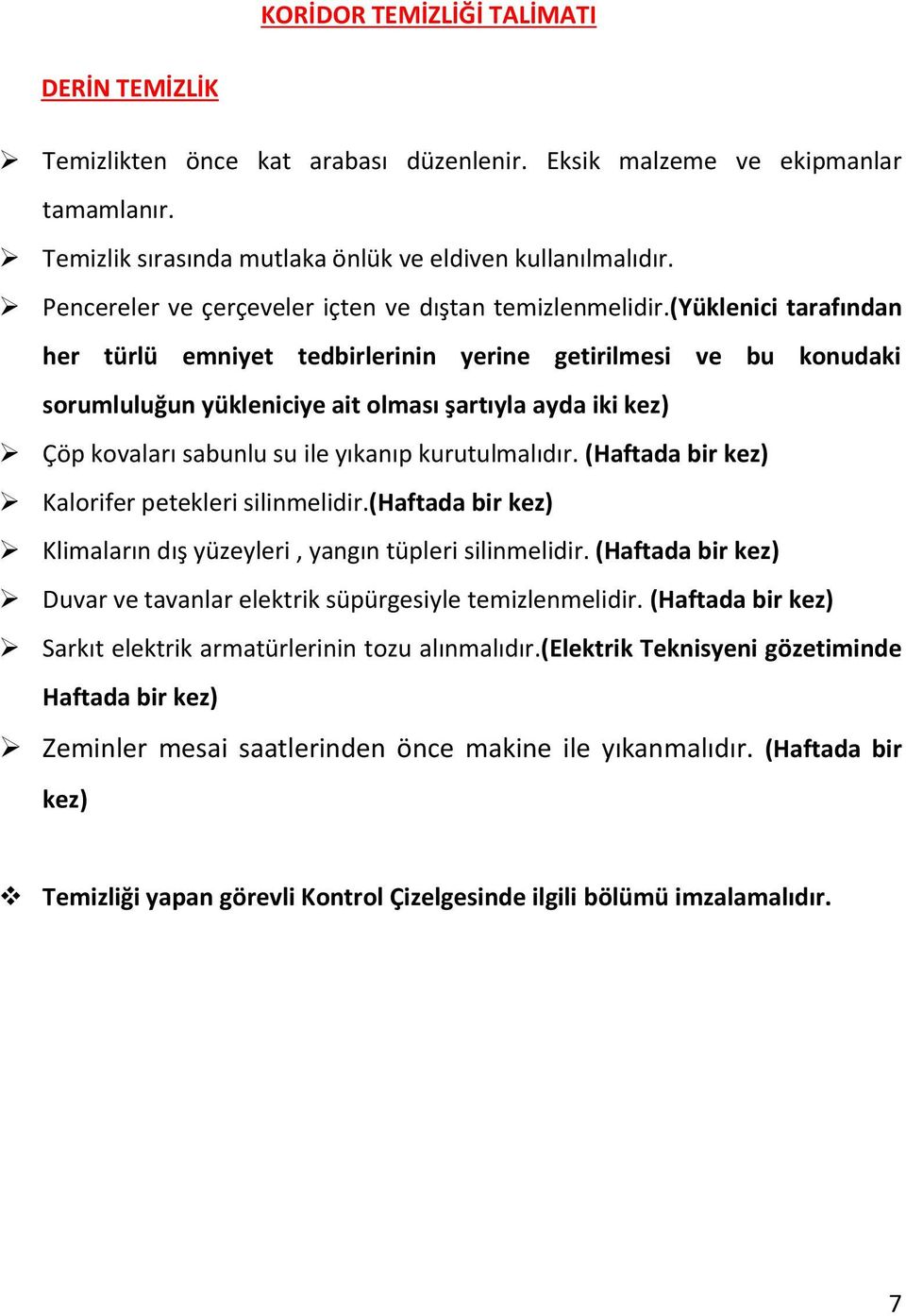 ile yıkanıp kurutulmalıdır. (Haftada bir kez) Kalorifer petekleri silinmelidir.(haftada bir kez) Klimaların dış yüzeyleri, yangın tüpleri silinmelidir.