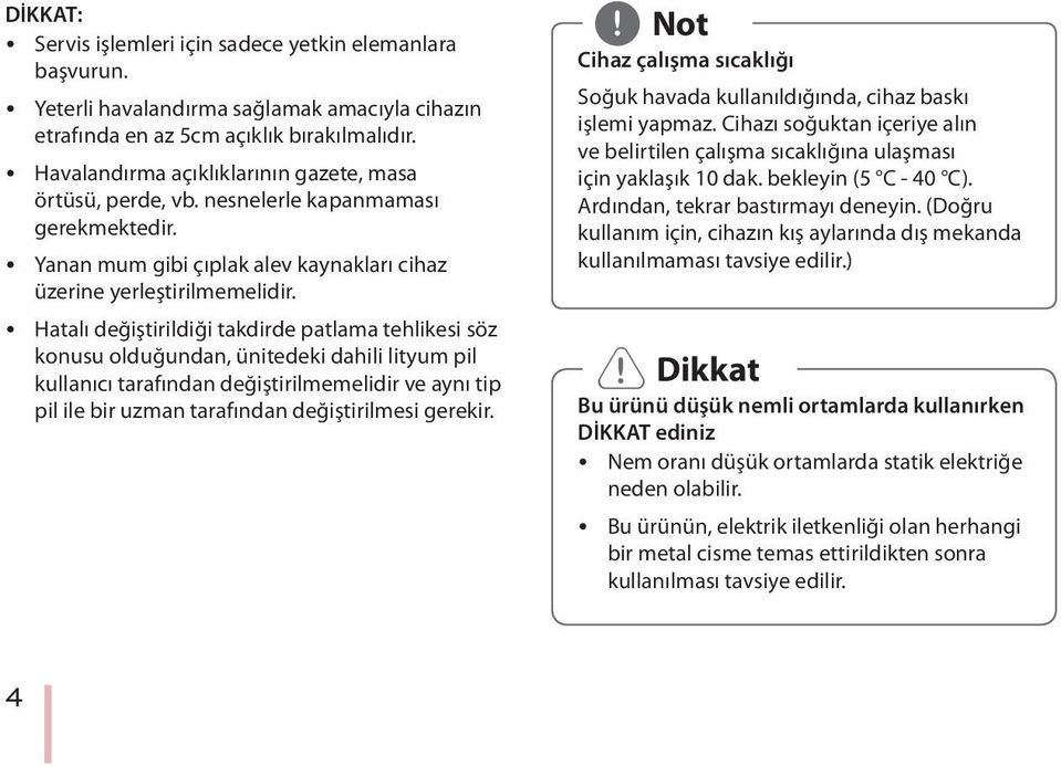 y Hatalı değiştirildiği takdirde patlama tehlikesi söz konusu olduğundan, ünitedeki dahili lityum pil kullanıcı tarafından değiştirilmemelidir ve aynı tip pil ile bir uzman tarafından değiştirilmesi