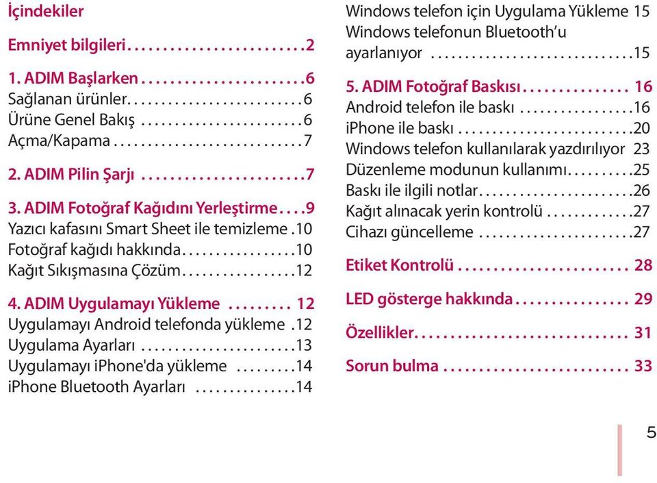 ..13 Uygulamayı iphone'da yükleme...14 iphone Bluetooth Ayarları...14 Windows telefon için Uygulama Yükleme 15 Windows telefonun Bluetooth u ayarlanıyor...15 5. ADIM Fotoğraf Baskısı.