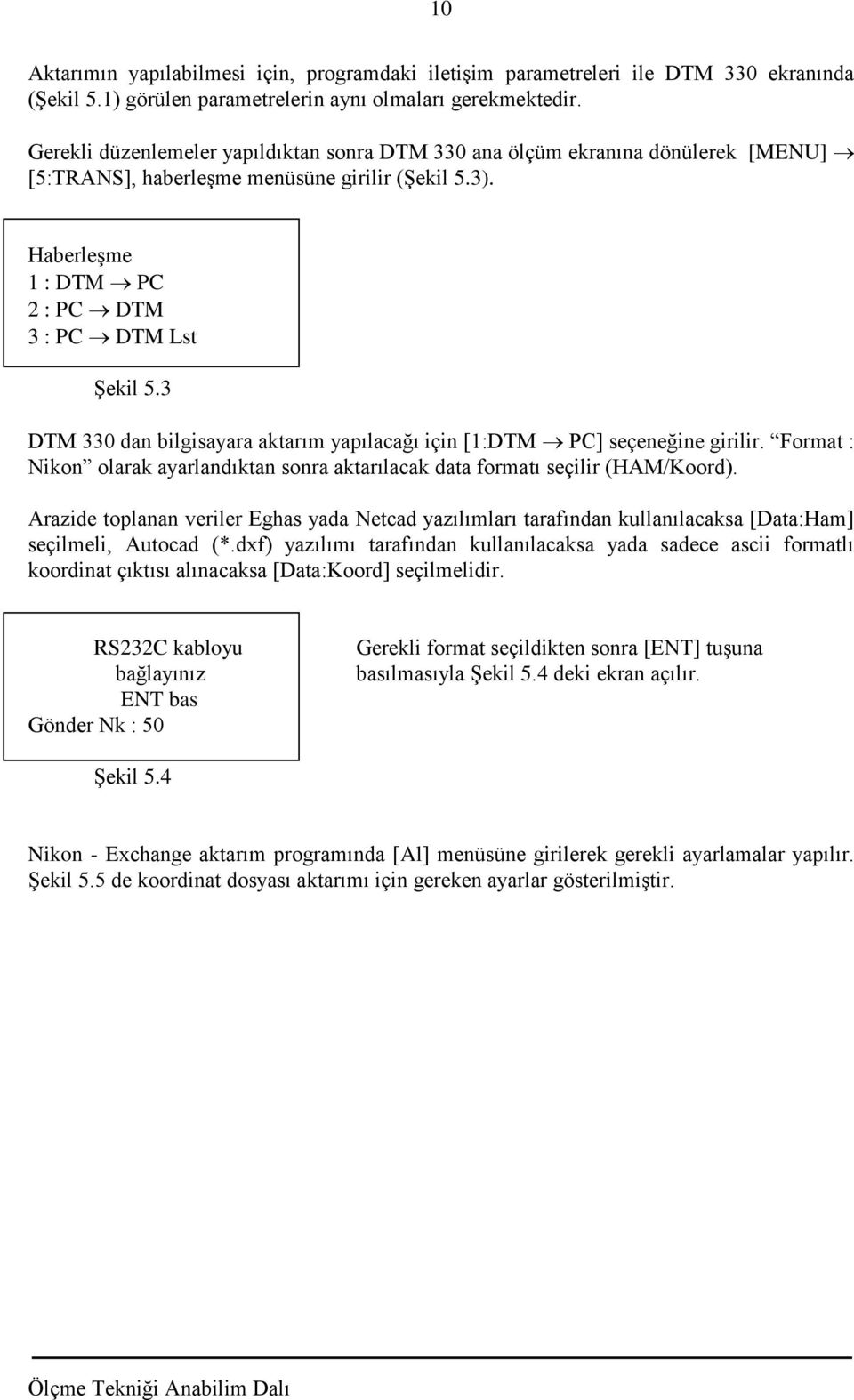 3 DTM 330 dan bilgisayara aktarım yapılacağı için [1:DTM PC] seçeneğine girilir. Format : Nikon olarak ayarlandıktan sonra aktarılacak data formatı seçilir (HAM/Koord).