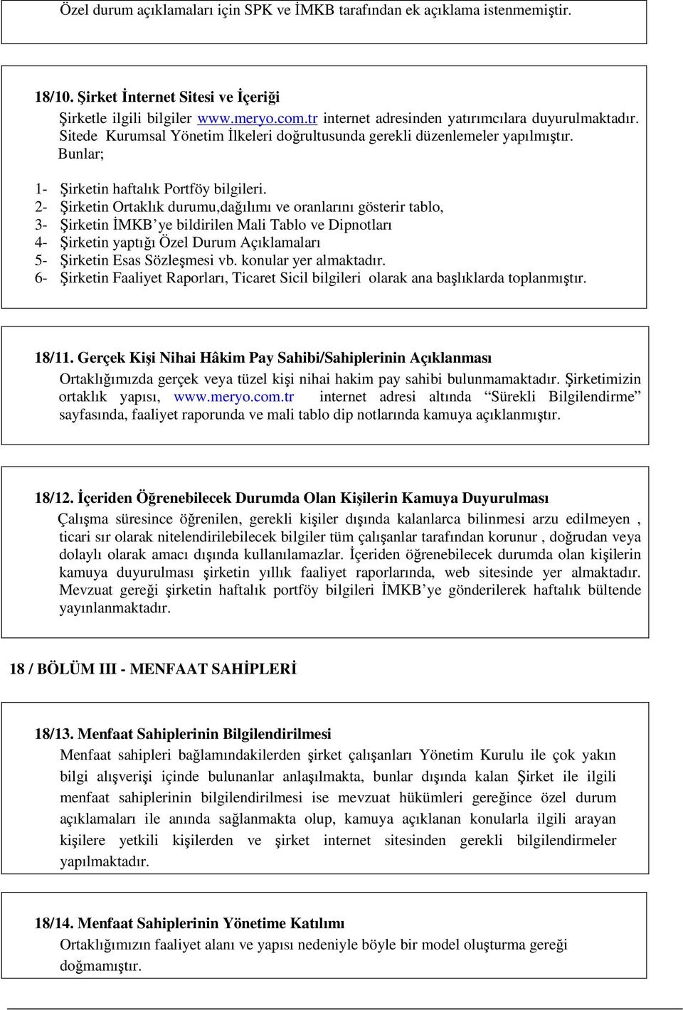 2- Şirketin Ortaklık durumu,dağılımı ve oranlarını gösterir tablo, 3- Şirketin İMKB ye bildirilen Mali Tablo ve Dipnotları 4- Şirketin yaptığı Özel Durum Açıklamaları 5- Şirketin Esas Sözleşmesi vb.