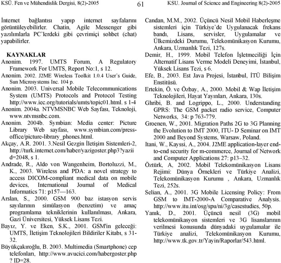 J2ME Wireless Toolkit 1.0.4 User s Guide, Sun Microsystems Inc. 104 p. Anonim. 2003. Universal Mobile Telecommunications System (UMTS) Protocols and Protocol Testing http://www.iec.