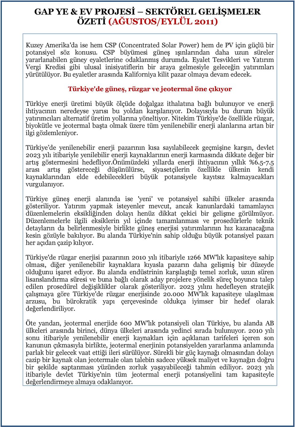 Eyalet Tesvikleri ve Yatırım Vergi Kredisi gibi ulusal inisiyatiflerin bir araya gelmesiyle geleceğin yatırımları yürütülüyor. Bu eyaletler arasında Kaliforniya kilit pazar olmaya devam edecek.