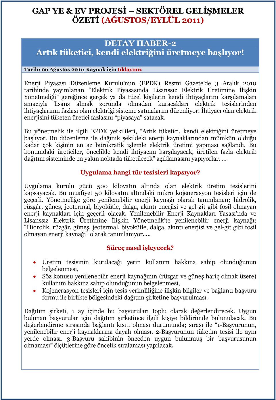 gerçek ya da tüzel kişilerin kendi ihtiyaçlarını karşılamaları amacıyla lisans almak zorunda olmadan kuracakları elektrik tesislerinden ihtiyaçlarının fazlası olan elektriği sisteme satmalarını