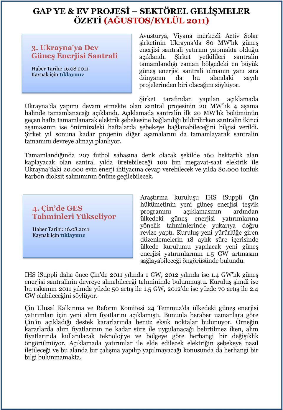 Şirket tarafından yapılan açıklamada Ukrayna da yapımı devam etmekte olan santral projesinin 20 MW lık 4 aşama halinde tamamlanacağı açıklandı.