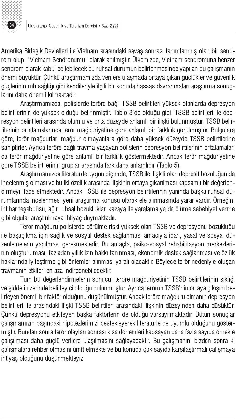 Çünkü araştırmamızda verilere ulaşmada ortaya çıkan güçlükler ve güvenlik güçlerinin ruh sağlığı gibi kendileriyle ilgili bir konuda hassas davranmaları araştırma sonuçlarını daha önemli kılmaktadır.